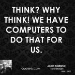 jean-rostand-computers-quotes-think-why-think-we-have-computers-to-do